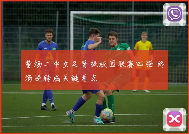 曹杨二中女足晋级校园联赛四强 终场逆转成关键看点